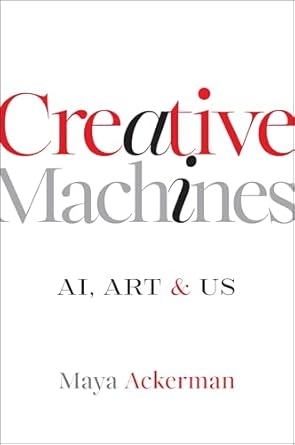 creative machines ai art and us 1st edition maya ackerman 1394316267, 978-1394316267