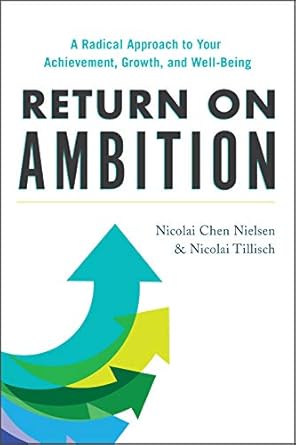 return on ambition a radical approach to your achievement growth and well being 1st edition nicolai chen