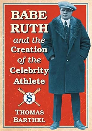 babe ruth and the creation of the celebrity athlete 1st edition thomas barthel 147666532x, 978-1476665320