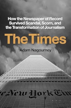 the times how the newspaper of record survived scandal scorn and the transformation of journalism 1st edition
