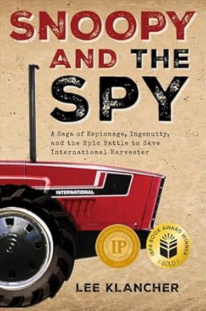 snoopy and the spy a saga of espionage ingenuity and the epic battle to save international harvester 1st