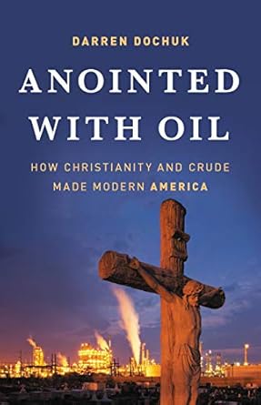anointed with oil how christianity and crude made modern america 1st edition darren dochuk 0465060862,