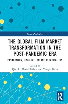 the global film market transformation in the post pandemic era 1st edition qiao li ,david wilson ,yanqiu guan