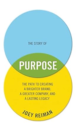 the story of purpose the path to creating a brighter brand a greater company and a lasting legacy 1st edition