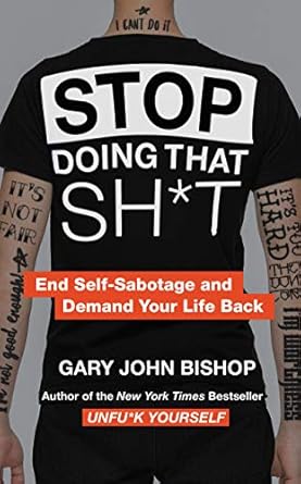 stop doing that sh t end self sabotage and demand your life back 1st edition gary john bishop 0062871846,