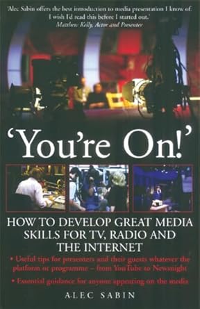 youre on how to develop great media skills for tv radio and the internet 1st edition alec sabin 1845282558,