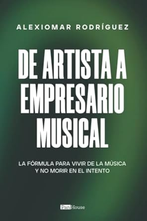de artista a empresario musical la formula para vivir de la musica y no morir en el intento 1st edition