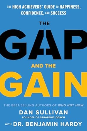 the gap and the gain the high achievers guide to happiness confidence and success 1st edition dan sullivan