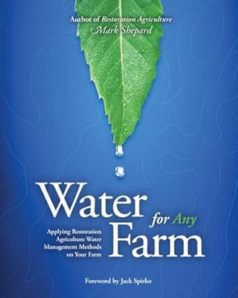 water for any farm applying restoration agriculture water management methods on your farm 1st edition mark