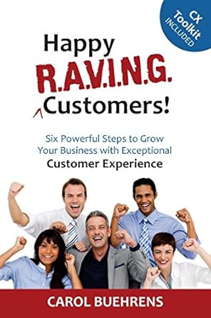 happy r a v i n g customers six powerful steps to grow your business with exceptional customer experience 1st
