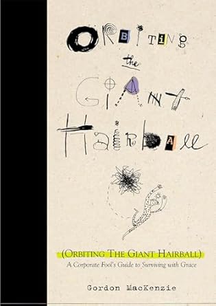 orbiting the giant hairball a corporate fools guide to surviving with grace 1st edition gordon mackenzie