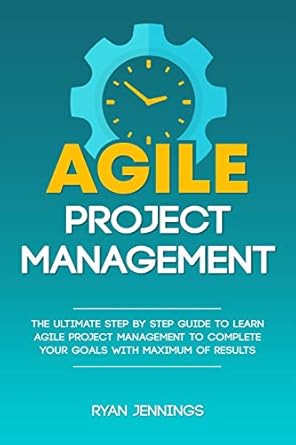 agile project management the ultimate step by step guide to learn agile project management to complete your