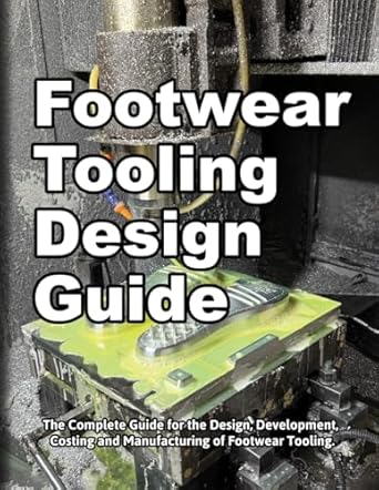 footwear tooling design guide the complete guide for the design development costing and manufacturing of