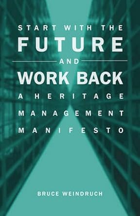 start with the future and work back a heritage management manifesto 1st edition bruce weindruch 0761867554,