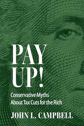 pay up conservative myths about tax cuts for the rich 1st edition john l campbell 100959513x, 978-1009595131