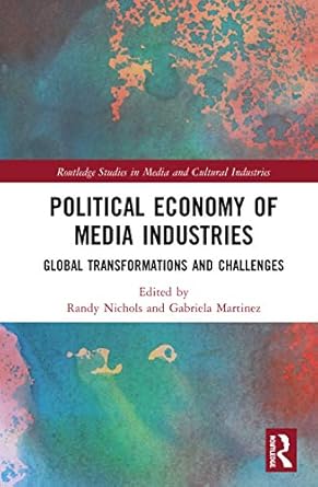 political economy of media industries global transformations and challenges 1st edition randy nichols