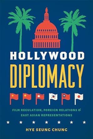 hollywood diplomacy film regulation foreign relations and east asian representations 1st edition hye seung