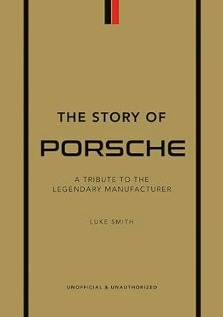 the story of porsche a tribute to the legendary manufacturer 1st edition luke smith 1802792910, 978-1802792911