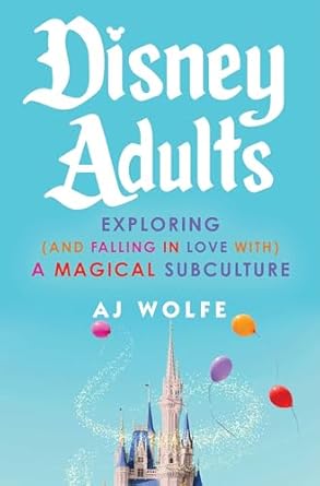 disney adults exploring a magical subculture 1st edition aj wolfe 1668069210, 978-1668069219