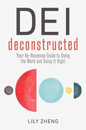 dei deconstructed your no nonsense guide to doing the work and doing it right 1st edition lily zheng