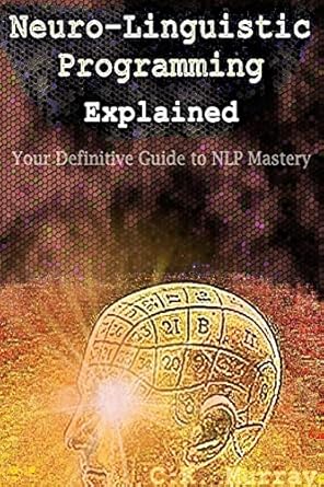 neuro linguistic programming explained your definitive guide to nlp mastery 1st edition c k murray