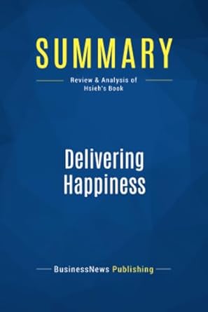 summary delivering happiness review and analysis of hsiehs book 1st edition businessnews businessnews