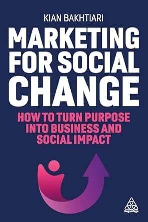 marketing for social change how to turn purpose into business and social impact 1st edition kian bakhtiari