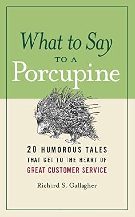 what to say to a porcupine 20 humorous tales that get to the heart of great customer service 1st edition