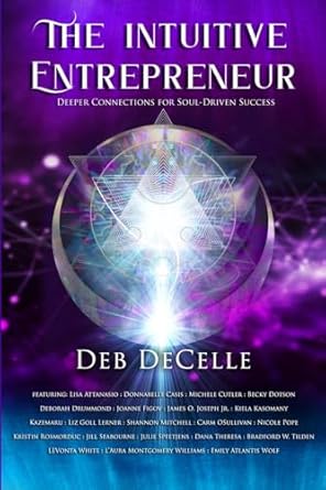 the intuitive entrepreneur deeper connections for soul driven success 1st edition deb decelle 1961493667,