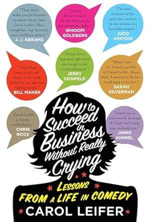 how to succeed in business without really crying lessons from a life in comedy 1st edition carol leifer