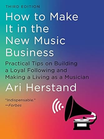 How To Make It In The New Music Business Practical Tips On Building A Loyal Following And Making A Living As A Musician