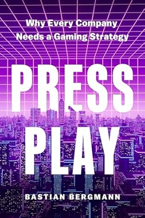 press play why every company needs a gaming strategy 1st edition bastian bergmann 1647826152, 978-1647826154