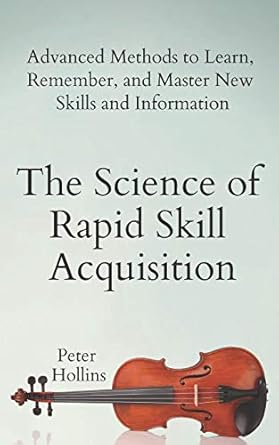 the science of rapid skill acquisition advanced methods to learn remember and master new skills and