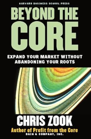 beyond the core expand your market without abandoning your roots 1st edition chris zook 1578519519,