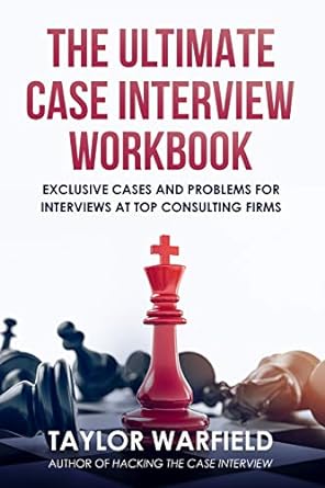 the ultimate case interview workbook exclusive cases and problems for interviews at top consulting firms 1st