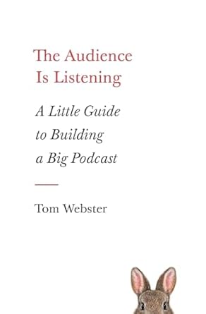 the audience is listening a little guide to building a big podcast 1st edition tom webster 1774585278,