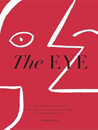 the eye how the worlds most influential creative directors develop their vision 1st edition nathan williams