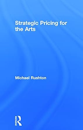 strategic pricing for the arts 1st edition michael rushton 0415713668, 978-0415713665