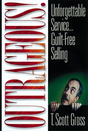 outrageous unforgettable service guilt free selling 1st edition t scott gross ,scott gross 0814479863,