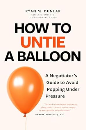 how to untie a balloon a negotiators guide to avoid popping under pressure 1st edition ryan dunlap ,kwame