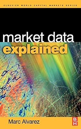 market data explained a practical guide to global capital markets information 1st edition marc alvarez
