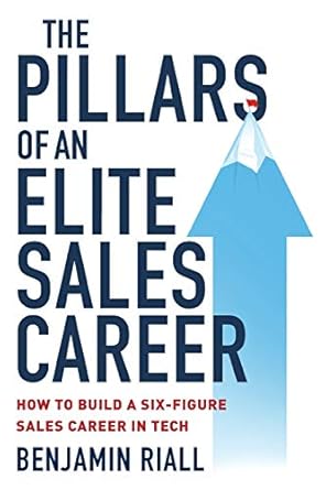 the pillars of an elite sales career how to build a six figure sales career in tech 1st edition mr benjamin