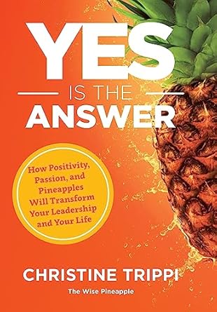 yes is the answer how positivity passion and pineapples will transform your leadership and your life 1st