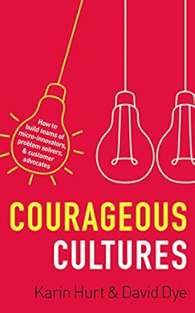 courageous cultures 1st edition karin hurt ,david dye ,amy edmonson 1713527197, 978-1713527190