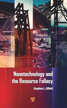 nanotechnology and the resource fallacy 1st edition stephen gillett 9814303879, 978-9814303873