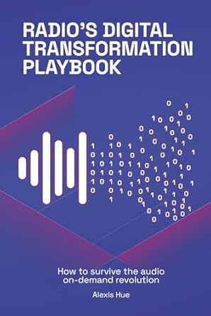 radios digital transformation playbook how to survive the audio on demand revolution 1st edition alexis hue