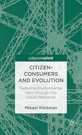 citizen consumers and evolution reducing environmental harm through our social motivation 1st edition mikael