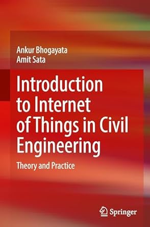 introduction to internet of things in civil engineering theory and practice 1st edition ankur bhogayata ,amit