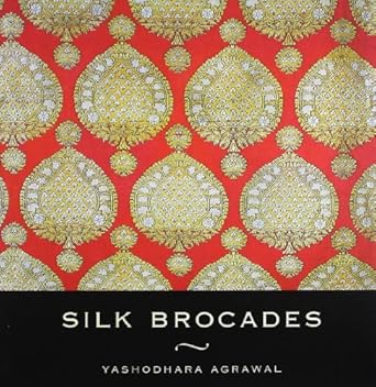 silk brocades 1st edition yashodhara agrawal 8174362584, 978-81743625828174362584,978-8174362582
