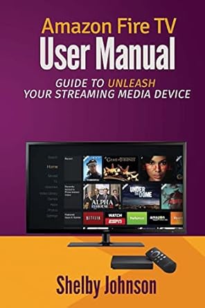 amazon fire tv user manual guide to unleash your streaming media device 1st edition shelby johnson